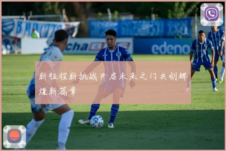 新征程新挑战开启未来之门共创辉煌新篇章