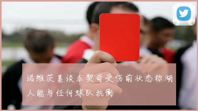 诺维茨基谈东契奇受伤前状态称湖人能与任何球队抗衡